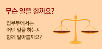 무슨 일을 할까요?법무부에서는 어떤일을 하는지 함께 알아볼까요?